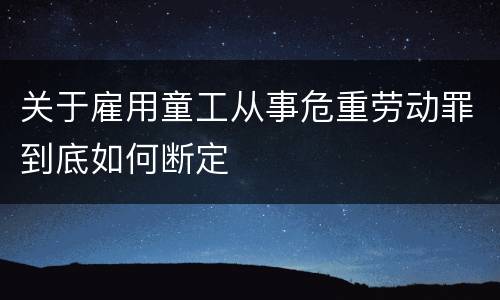 关于雇用童工从事危重劳动罪到底如何断定