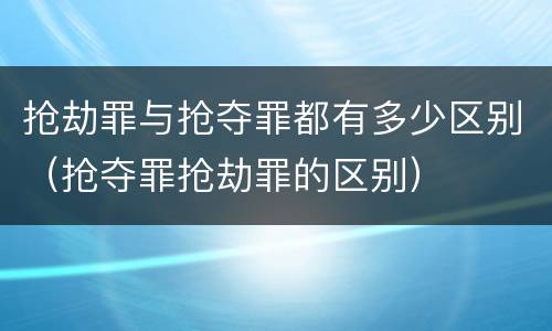 抢劫罪与抢夺罪都有多少区别（抢夺罪抢劫罪的区别）