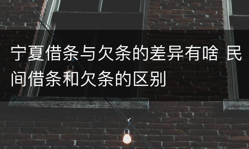 宁夏借条与欠条的差异有啥 民间借条和欠条的区别