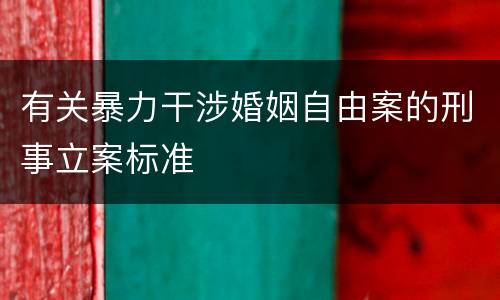 有关暴力干涉婚姻自由案的刑事立案标准