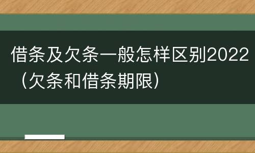借条及欠条一般怎样区别2022（欠条和借条期限）