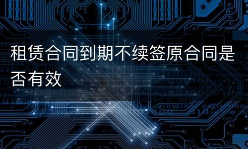 租赁合同到期不续签原合同是否有效
