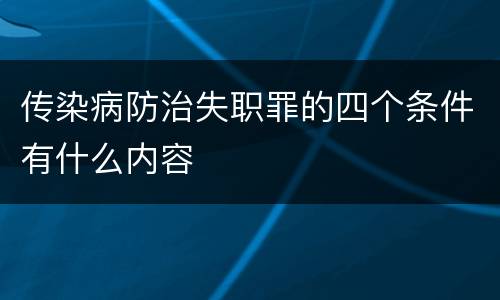 传染病防治失职罪的四个条件有什么内容