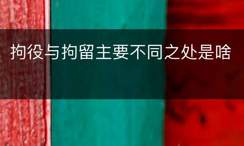拘役与拘留主要不同之处是啥
