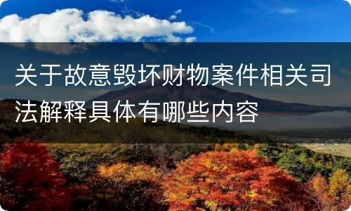 关于故意毁坏财物案件相关司法解释具体有哪些内容