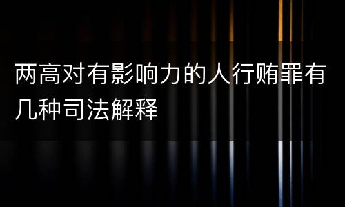 两高对有影响力的人行贿罪有几种司法解释