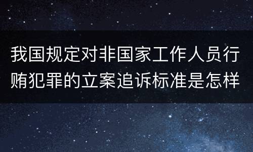 我国规定对非国家工作人员行贿犯罪的立案追诉标准是怎样的