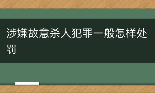 涉嫌故意杀人犯罪一般怎样处罚