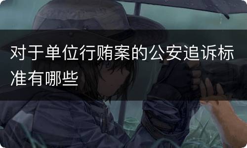 对于单位行贿案的公安追诉标准有哪些