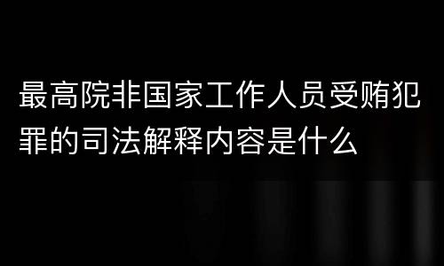 最高院非国家工作人员受贿犯罪的司法解释内容是什么