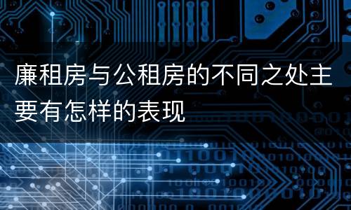 廉租房与公租房的不同之处主要有怎样的表现
