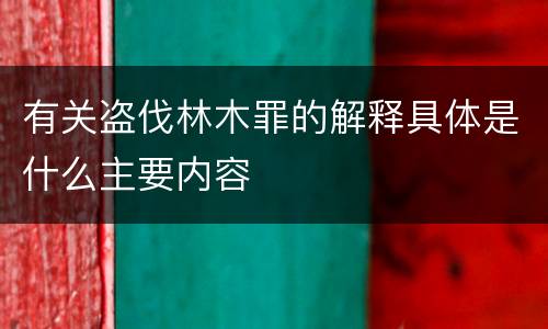 有关盗伐林木罪的解释具体是什么主要内容