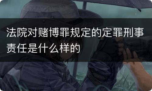 法院对赌博罪规定的定罪刑事责任是什么样的