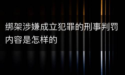 绑架涉嫌成立犯罪的刑事判罚内容是怎样的
