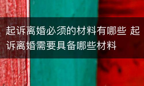 起诉离婚必须的材料有哪些 起诉离婚需要具备哪些材料