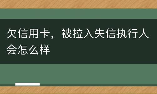 欠信用卡，被拉入失信执行人会怎么样