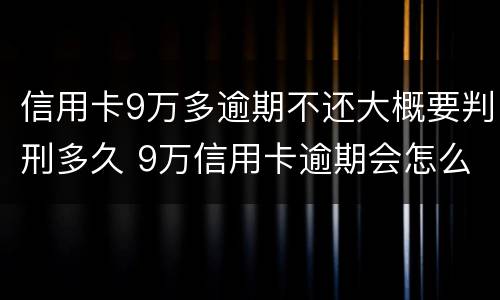 信用卡9万多逾期不还大概要判刑多久 9万信用卡逾期会怎么样