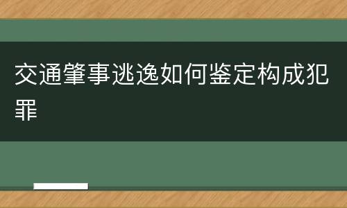 交通肇事逃逸如何鉴定构成犯罪