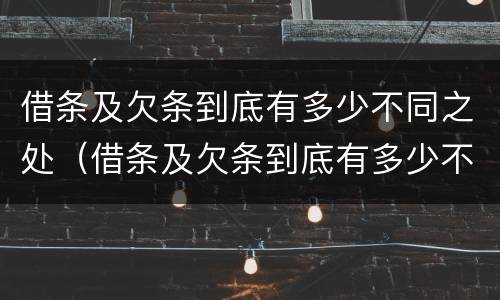 借条及欠条到底有多少不同之处（借条及欠条到底有多少不同之处怎么写）