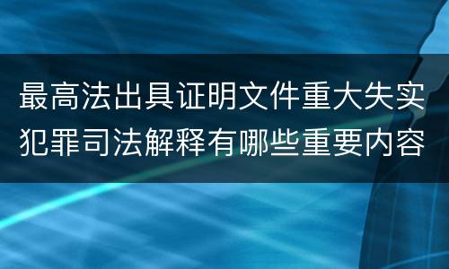 最高法出具证明文件重大失实犯罪司法解释有哪些重要内容