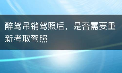 醉驾吊销驾照后，是否需要重新考取驾照