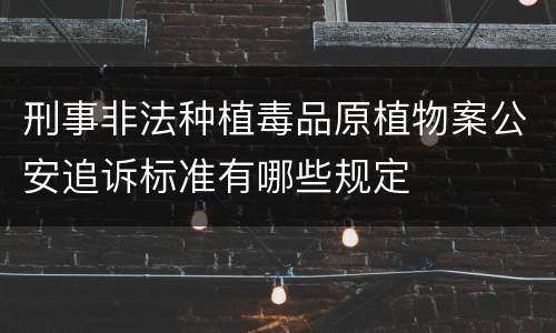 刑事非法种植毒品原植物案公安追诉标准有哪些规定