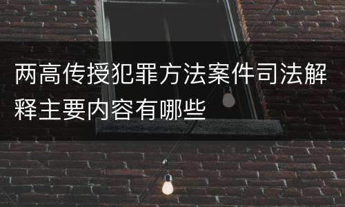 两高传授犯罪方法案件司法解释主要内容有哪些