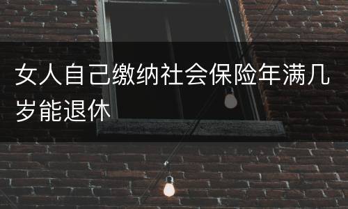 女人自己缴纳社会保险年满几岁能退休