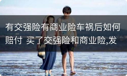 有交强险有商业险车祸后如何赔付 买了交强险和商业险,发生事故了怎么计算