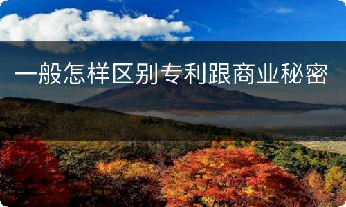 一般怎样区别专利跟商业秘密