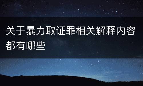 关于暴力取证罪相关解释内容都有哪些