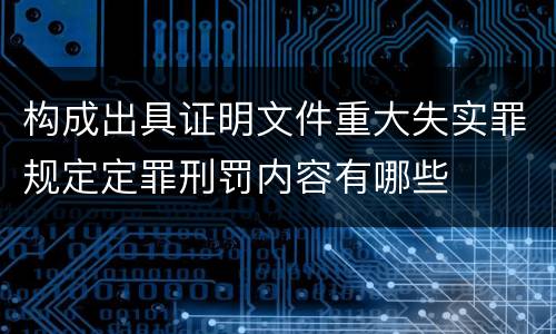 构成出具证明文件重大失实罪规定定罪刑罚内容有哪些