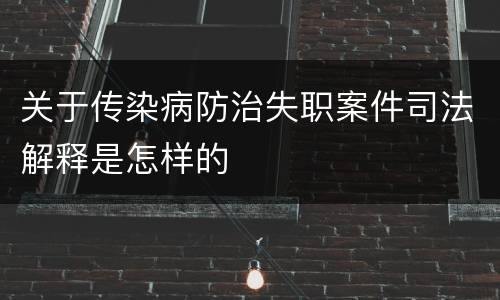 关于传染病防治失职案件司法解释是怎样的