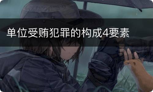单位受贿犯罪的构成4要素
