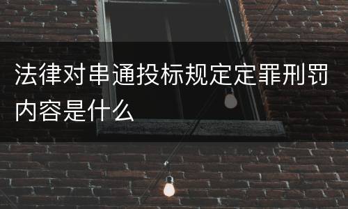 法律对串通投标规定定罪刑罚内容是什么