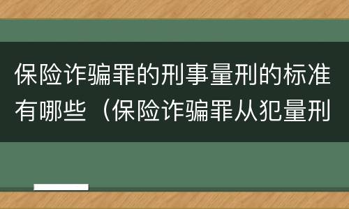 保险诈骗罪的刑事量刑的标准有哪些（保险诈骗罪从犯量刑标准）