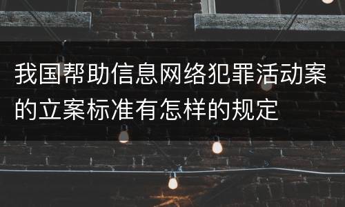 我国帮助信息网络犯罪活动案的立案标准有怎样的规定