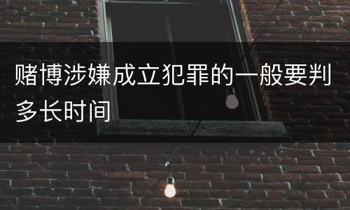 赌博涉嫌成立犯罪的一般要判多长时间