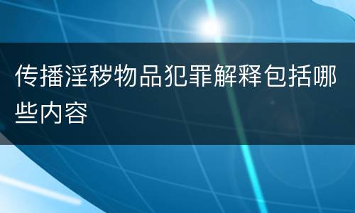 传播淫秽物品犯罪解释包括哪些内容