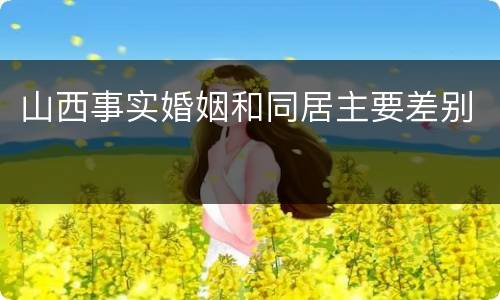 山西事实婚姻和同居主要差别
