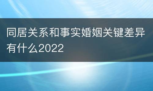 同居关系和事实婚姻关键差异有什么2022