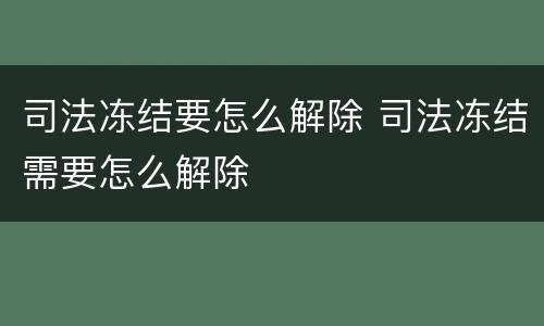 司法冻结要怎么解除 司法冻结需要怎么解除