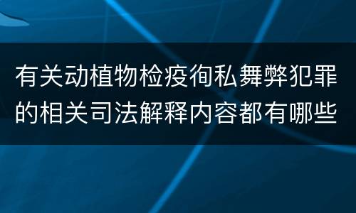有关动植物检疫徇私舞弊犯罪的相关司法解释内容都有哪些