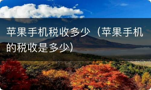 苹果手机税收多少（苹果手机的税收是多少）