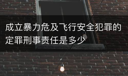 成立暴力危及飞行安全犯罪的定罪刑事责任是多少