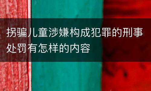 拐骗儿童涉嫌构成犯罪的刑事处罚有怎样的内容
