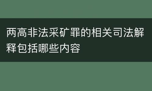 两高非法采矿罪的相关司法解释包括哪些内容