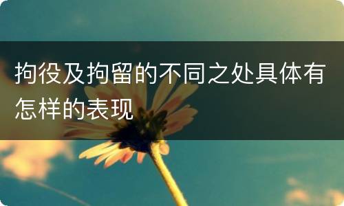 拘役及拘留的不同之处具体有怎样的表现