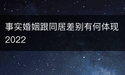 事实婚姻跟同居差别有何体现2022