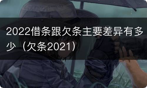 2022借条跟欠条主要差异有多少（欠条2021）
